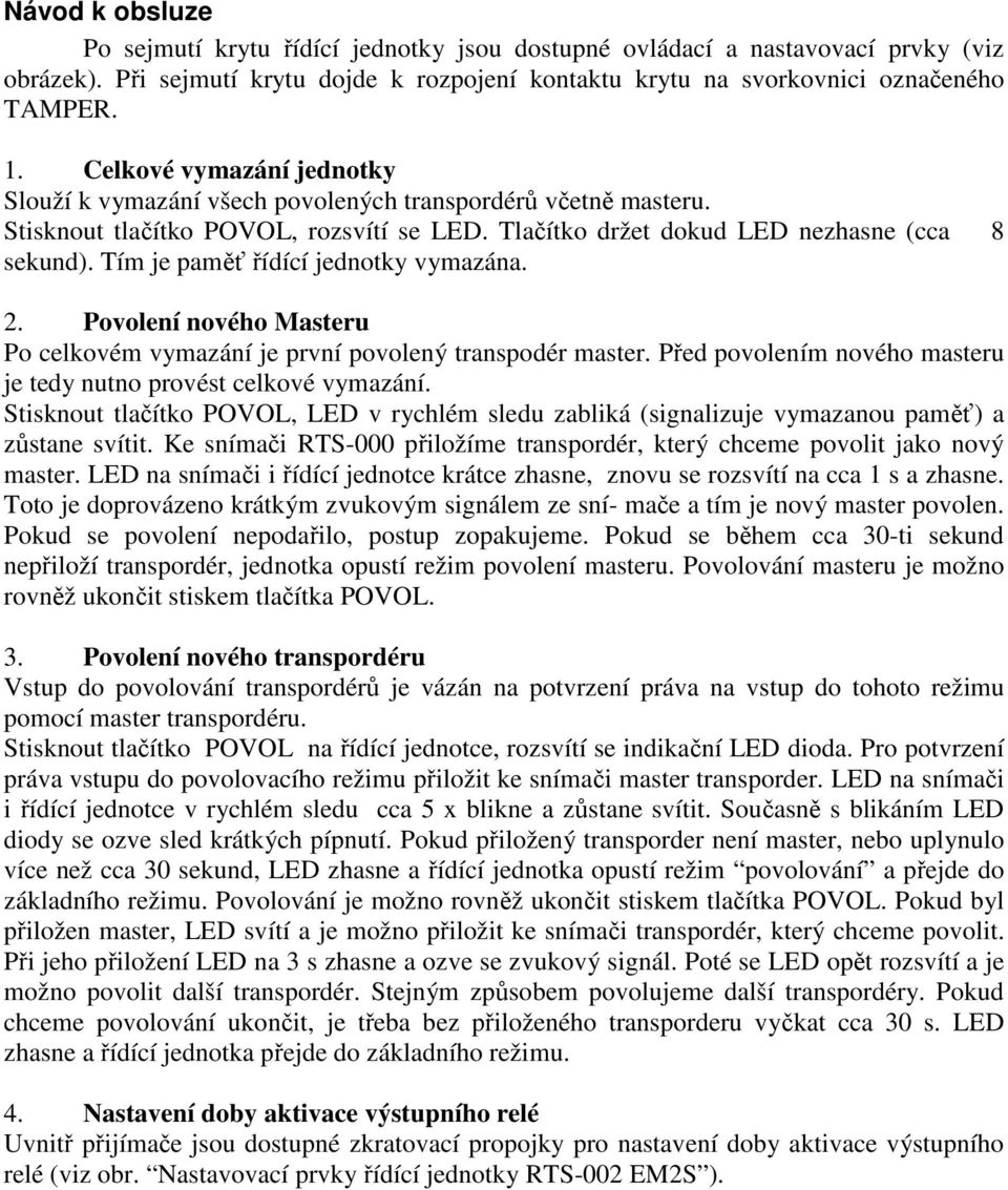 Tím je paměť řídící jednotky vymazána. 2. Povolení nového Masteru Po celkovém vymazání je první povolený transpodér master. Před povolením nového masteru je tedy nutno provést celkové vymazání.