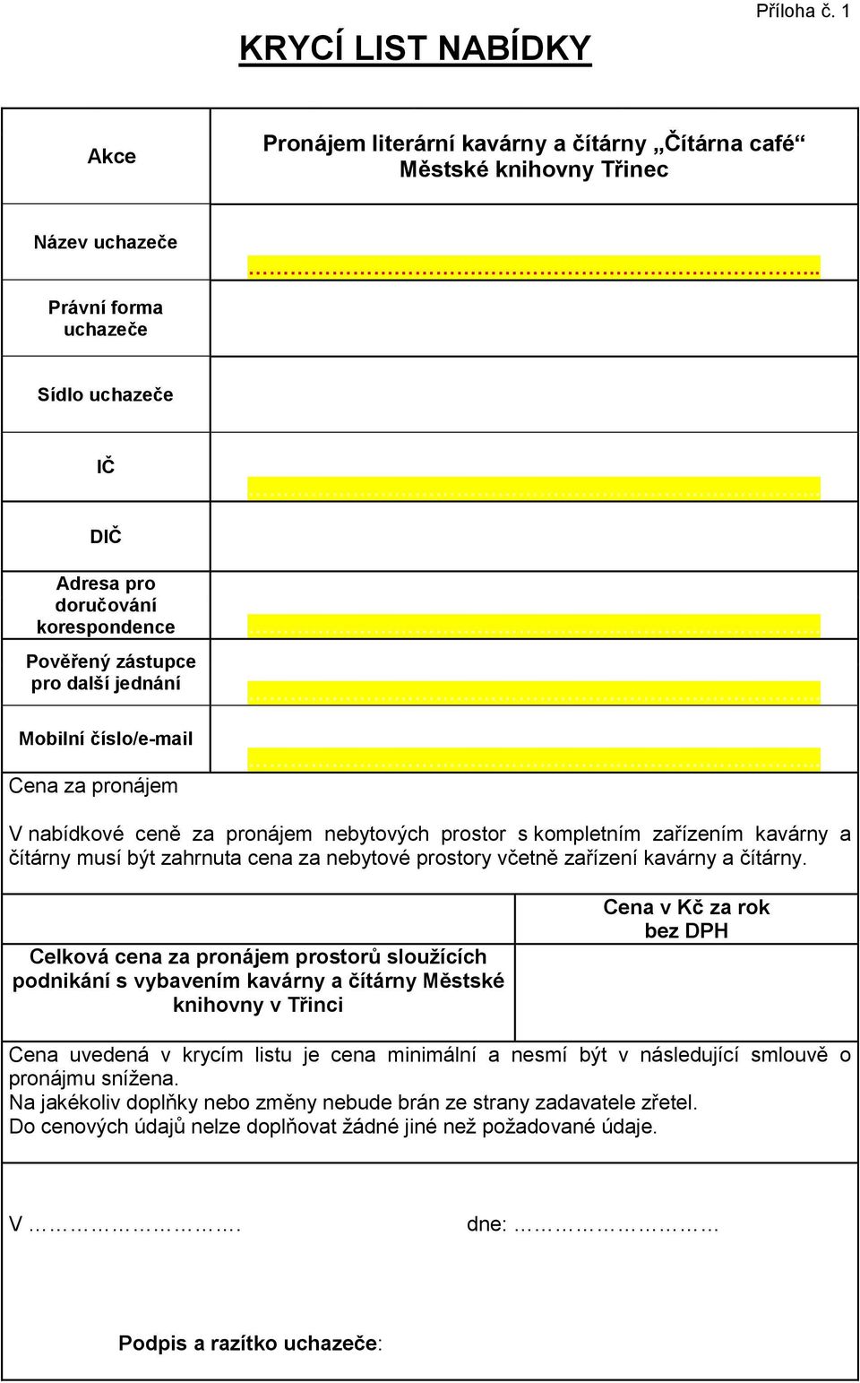 další jednání Mobilní číslo/e-mail Cena za pronájem V nabídkové ceně za pronájem nebytových prostor s kompletním zařízením kavárny a čítárny musí být zahrnuta cena za nebytové prostory včetně