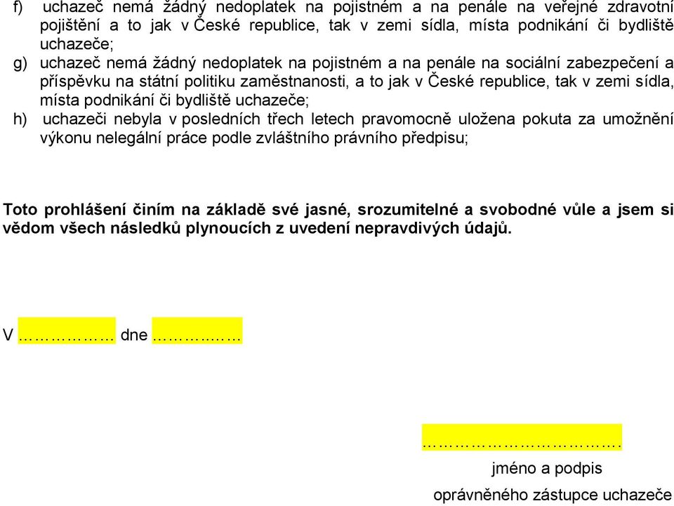 v zemi sídla, místa podnikání či bydliště uchazeče; h) uchazeči nebyla v posledních třech letech pravomocně uložena pokuta za umožnění výkonu nelegální práce podle