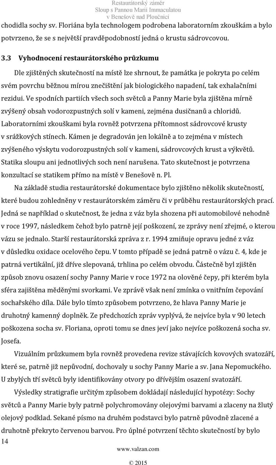 rezidui. Ve spodních partiích všech soch světců a Panny Marie byla zjištěna mírně zvýšený obsah vodorozpustných solí v kameni, zejména dusičnanů a chloridů.