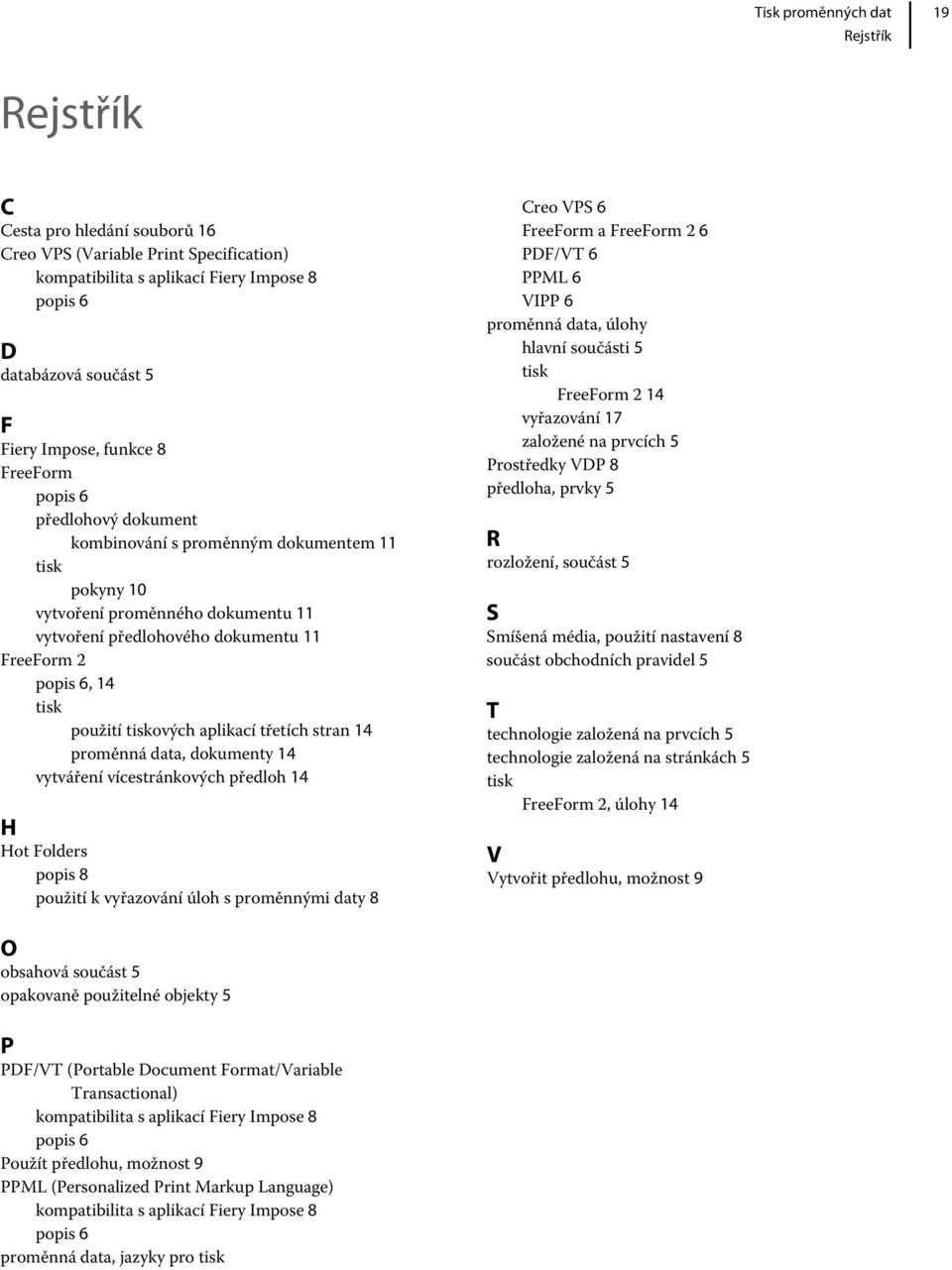 aplikací třetích stran 14 proměnná data, dokumenty 14 vytváření vícestránkových předloh 14 H Hot Folders popis 8 použití k vyřazování úloh s proměnnými daty 8 Creo VPS 6 FreeForm a FreeForm 2 6