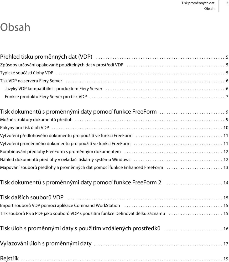 ..9 Pokyny pro tisk úloh VDP...10 Vytvoření předlohového dokumentu pro použití ve funkci FreeForm...11 Vytvoření proměnného dokumentu pro použití ve funkci FreeForm.