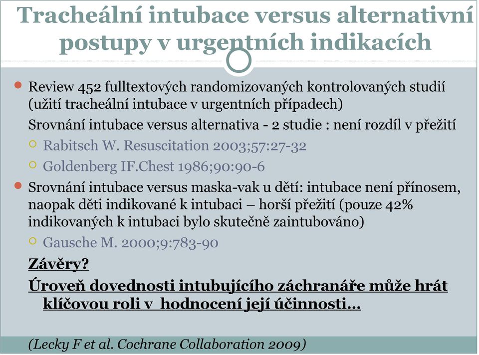 Chest 1986;90:90-6 Srovnání intubace versus maska-vak u dětí: intubace není přínosem, naopak děti indikované k intubaci horší přežití (pouze 42% indikovaných k intubaci