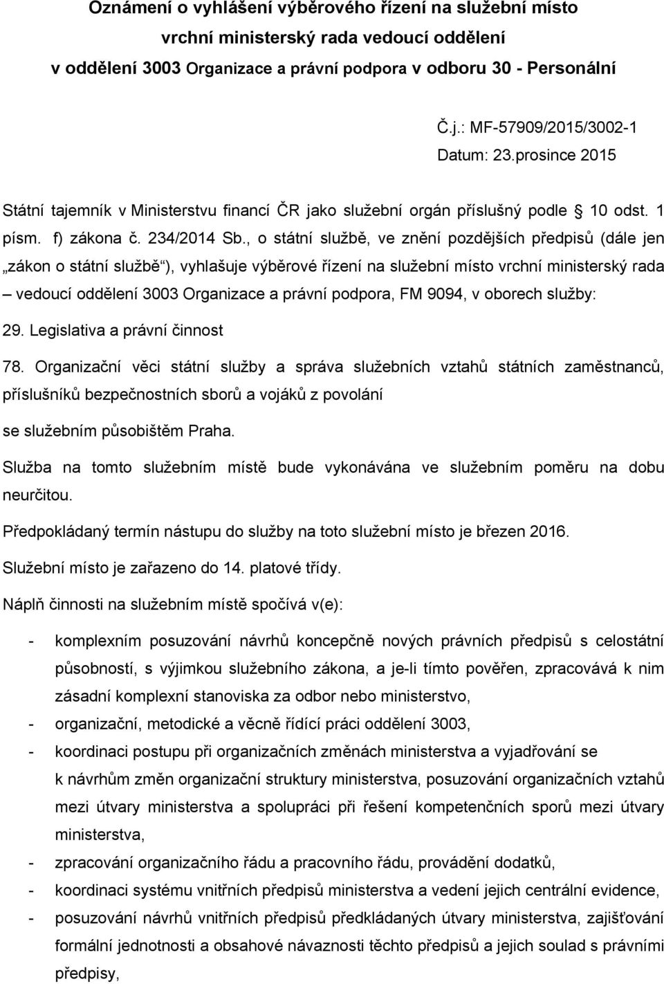 , o státní službě, ve znění pozdějších předpisů (dále jen zákon o státní službě ), vyhlašuje výběrové řízení na služební místo vrchní ministerský rada vedoucí oddělení 3003 Organizace a právní