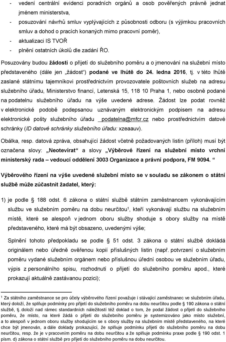 Posuzovány budou žádosti o přijetí do služebního poměru a o jmenování na služební místo představeného (dále jen žádost ) podané ve lhůtě do 24. ledna 2016, tj.