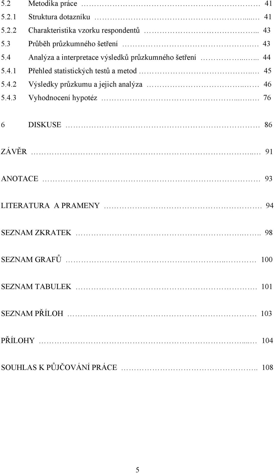 . 45 5.4.2 Výsledky průzkumu a jejich analýza.. 46 5.4.3 Vyhodnocení hypotéz..... 76 6 DISKUSE 86 ZÁVĚR.