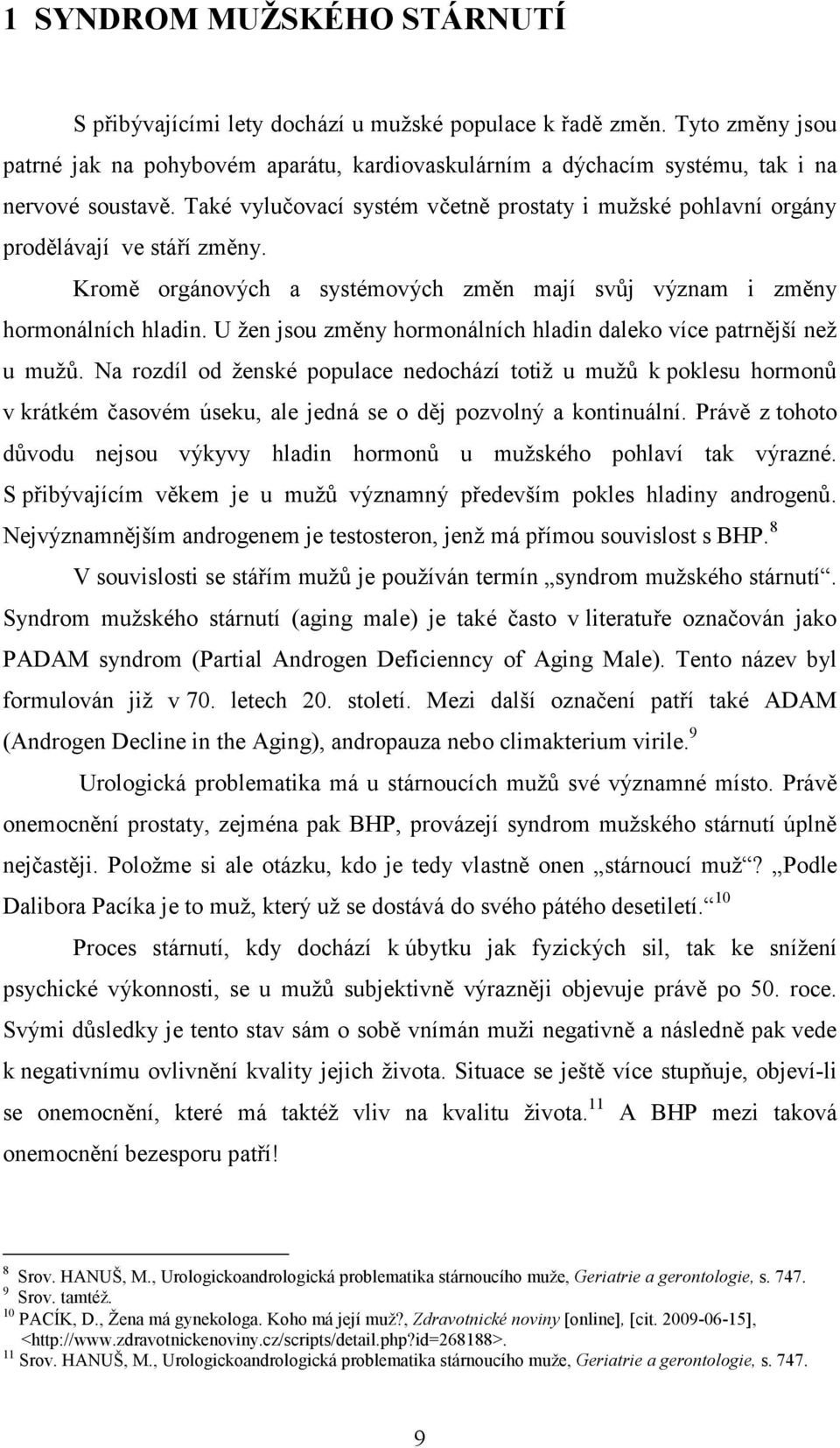 Také vylučovací systém včetně prostaty i mužské pohlavní orgány prodělávají ve stáří změny. Kromě orgánových a systémových změn mají svůj význam i změny hormonálních hladin.