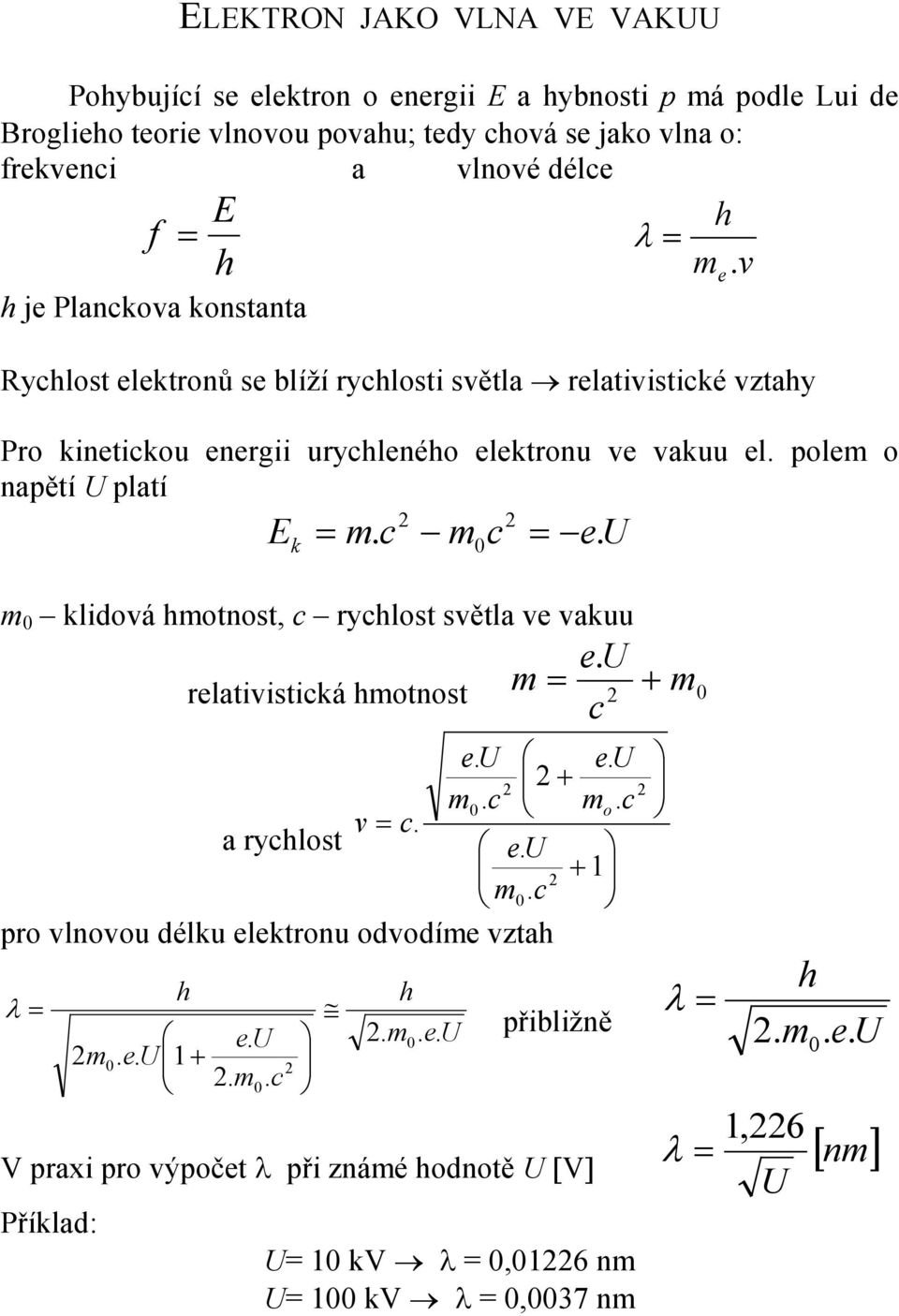 m 0 klidová hmotnost, c rychlost světla ve vakuu relativistická hmotnost 2 0 0 e. U m = + m c e. U e. U 2 + 2 m0. c mo. c v = c. a rychlost eu. + 1 2 m0.