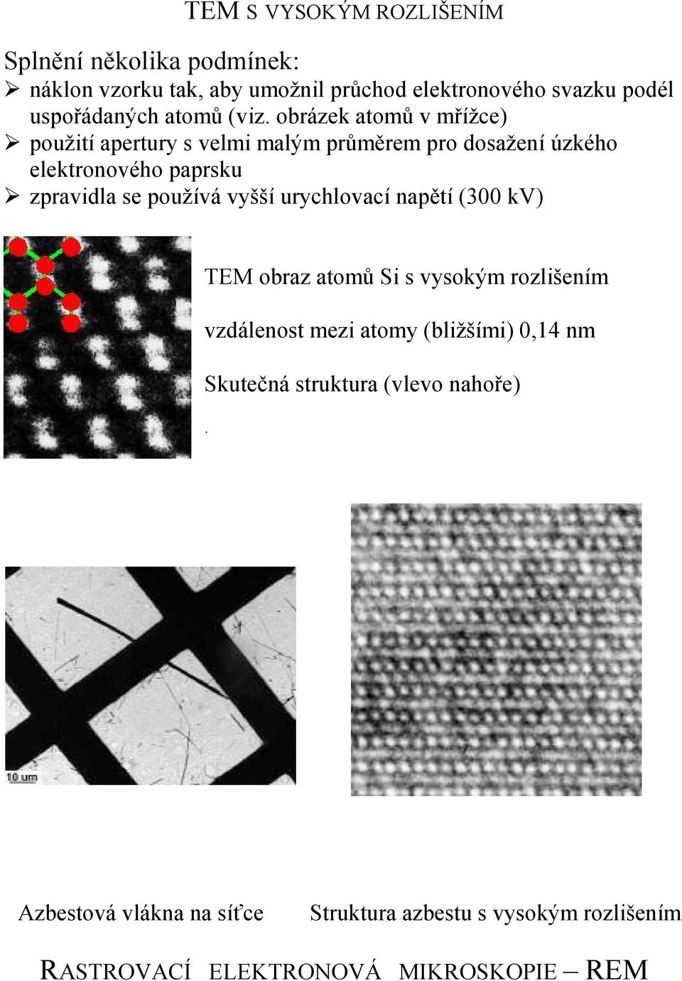 obrázek atomů v mřížce) použití apertury s velmi malým průměrem pro dosažení úzkého elektronového paprsku zpravidla se používá