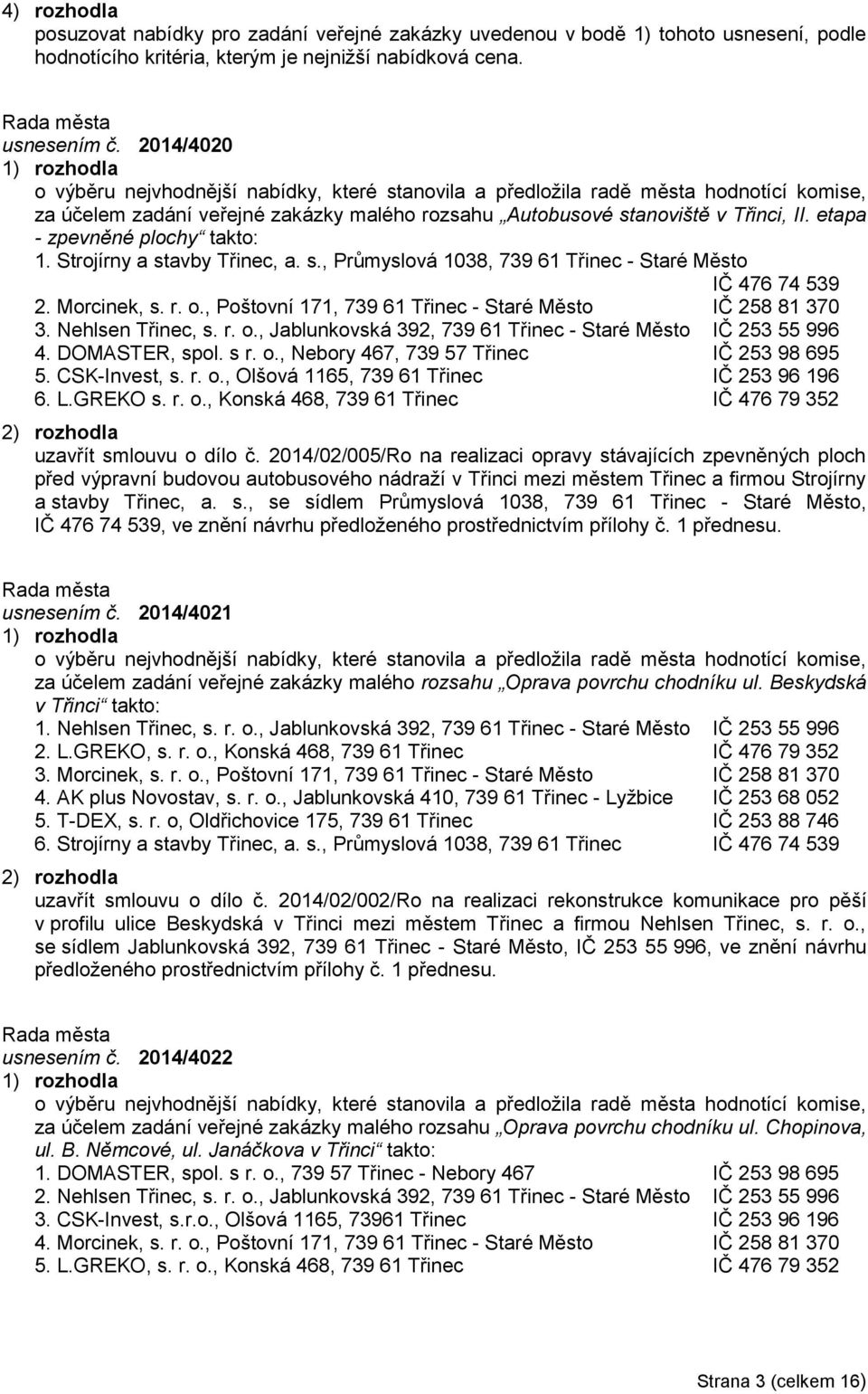 etapa - zpevněné plochy takto: 1. Strojírny a stavby Třinec, a. s., Průmyslová 1038, 739 61 Třinec - Staré Město IČ 476 74 539 2. Morcinek, s. r. o.