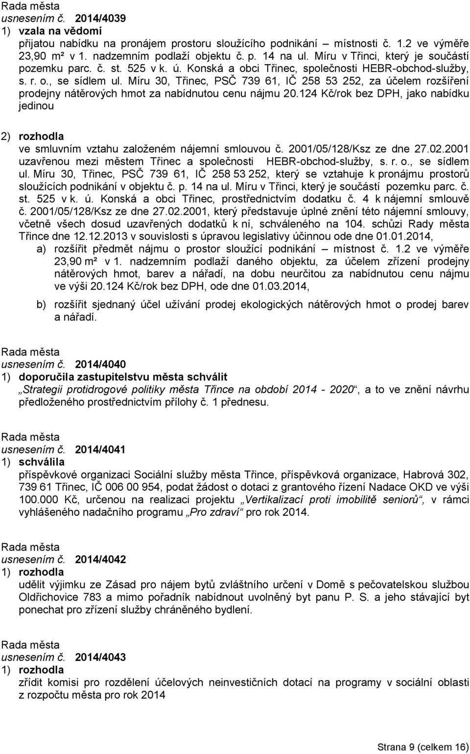 Míru 30, Třinec, PSČ 739 61, IČ 258 53 252, za účelem rozšíření prodejny nátěrových hmot za nabídnutou cenu nájmu 20.