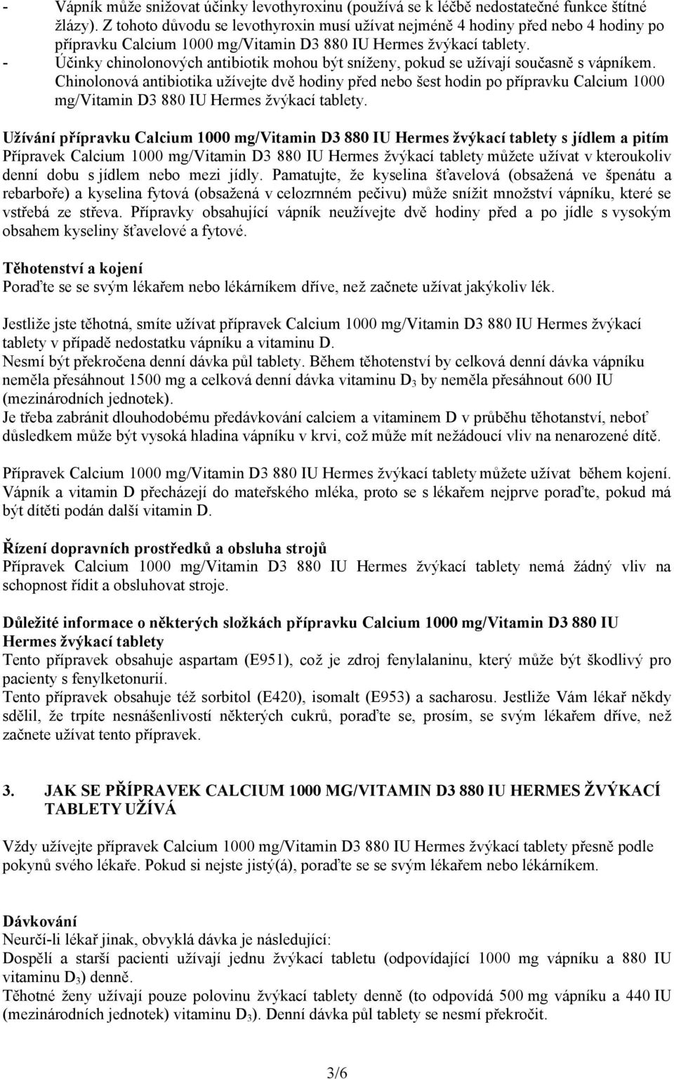 - Účinky chinolonových antibiotik mohou být sníženy, pokud se užívají současně s vápníkem.