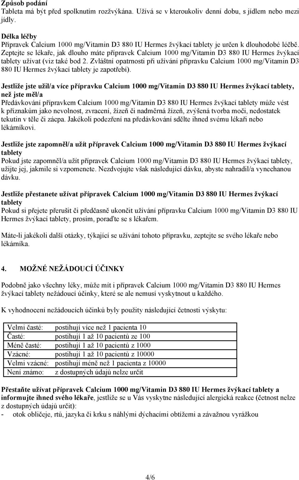 Zeptejte se lékaře, jak dlouho máte přípravek Calcium 1000 mg/vitamin D3 880 IU Hermes žvýkací tablety užívat (viz také bod 2.