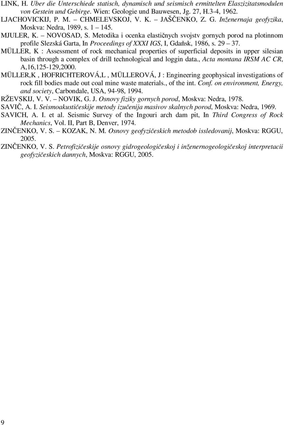Metodika i ocenka elastičnych svojstv gornych porod na plotinnom profile Slezská Garta, In Proceedings of XXXI IGS, I, Gdaňsk, 1986, s. 9 37.