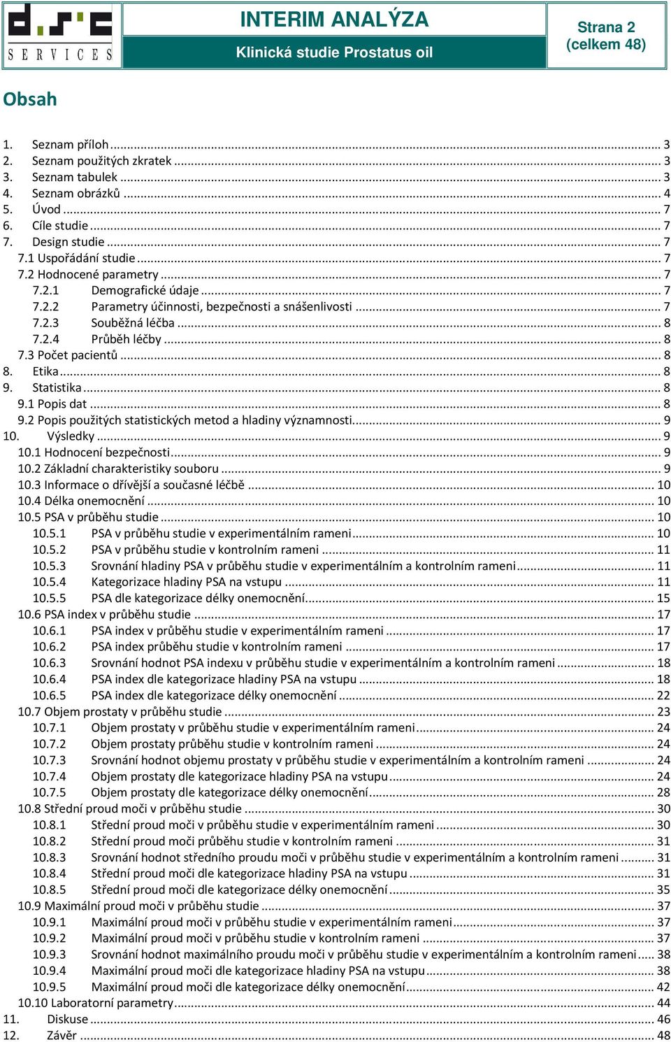 Etika... 8 9. Statistika... 8 9.1 Popis dat... 8 9.2 Popis použitých statistických metod a hladiny významnosti... 9 10. Výsledky... 9 10.1 Hodnocení bezpečnosti... 9 10.2 Základní charakteristiky souboru.