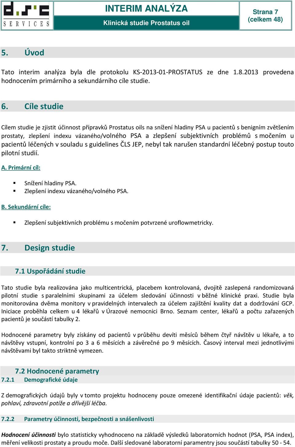 problémů s močením u pacientů léčených v souladu s guidelines ČLS JEP, nebyl tak narušen standardní léčebný postup touto pilotní studií. A. Primární cíl: Snížení hladiny PSA.