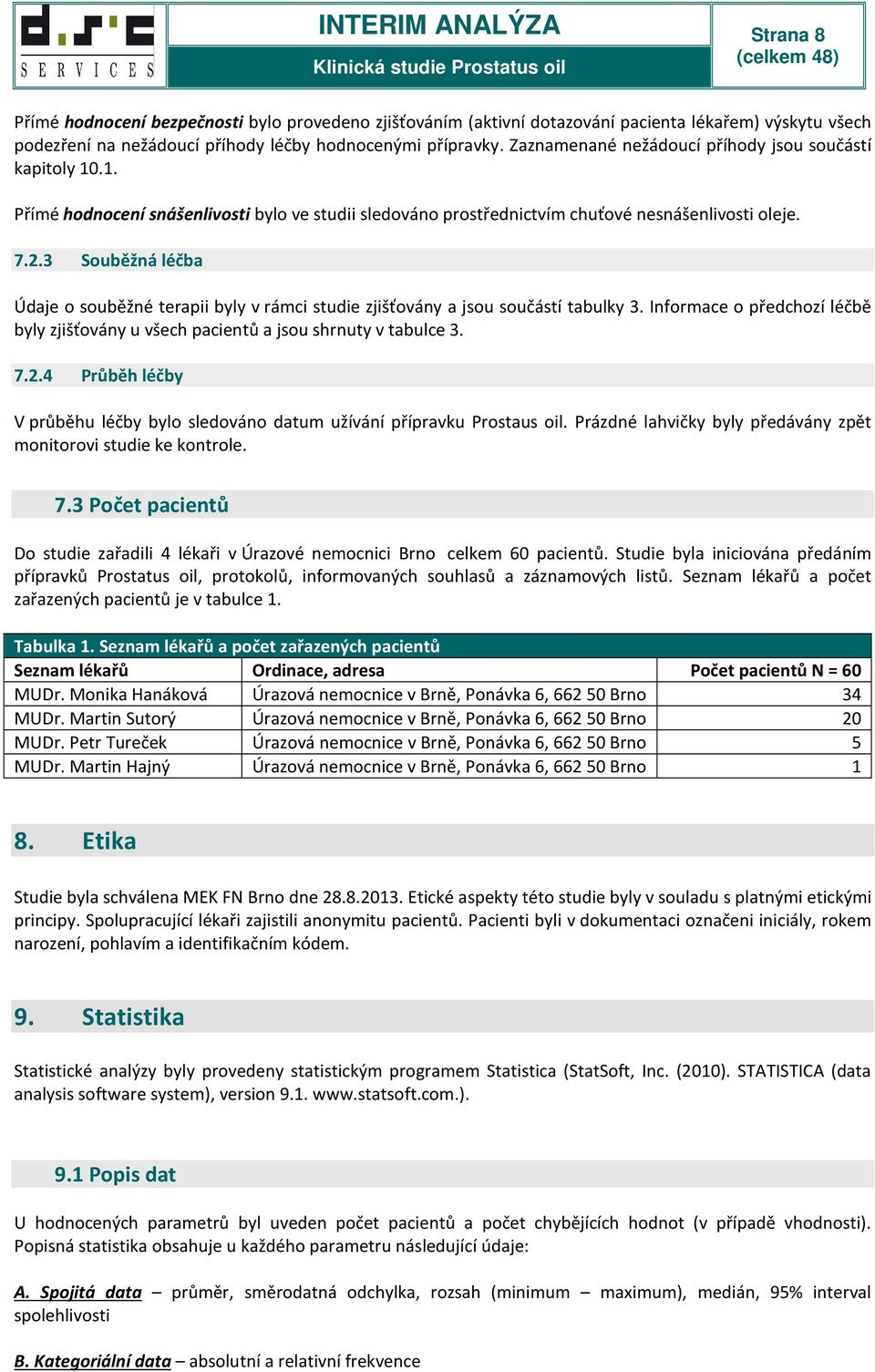 3 Souběžná léčba Údaje o souběžné terapii byly v rámci studie zjišťovány a jsou součástí tabulky 3. Informace o předchozí léčbě byly zjišťovány u všech pacientů a jsou shrnuty v tabulce 3. 7.2.