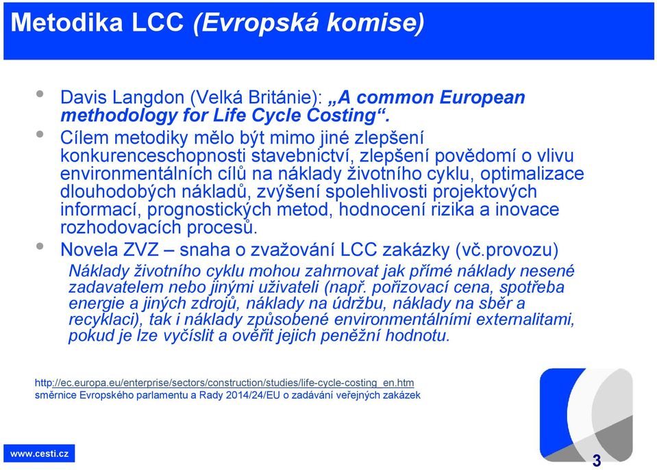 spolehlivosti projektových informací, prognostických metod, hodnocení rizika a inovace rozhodovacích procesů. Novela ZVZ snaha o zvažování LCC zakázky (vč.