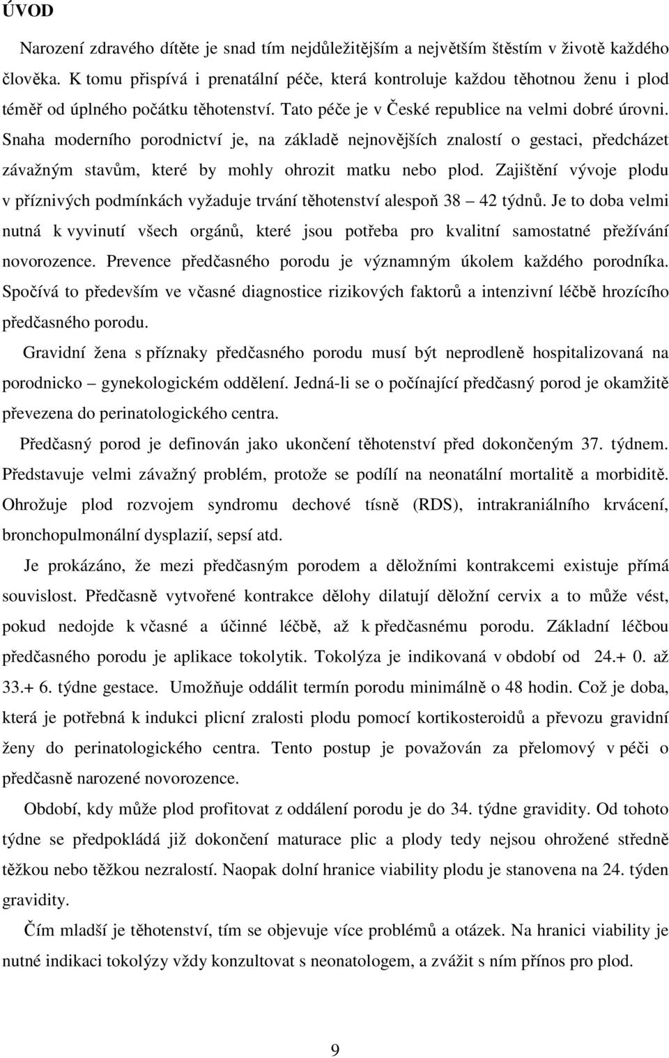 Snaha moderního porodnictví je, na základě nejnovějších znalostí o gestaci, předcházet závažným stavům, které by mohly ohrozit matku nebo plod.