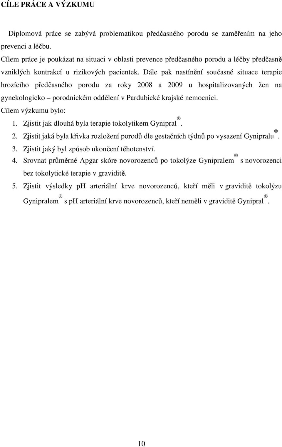 Dále pak nastínění současné situace terapie hrozícího předčasného porodu za roky 2008 a 2009 u hospitalizovaných žen na gynekologicko porodnickém oddělení v Pardubické krajské nemocnici.
