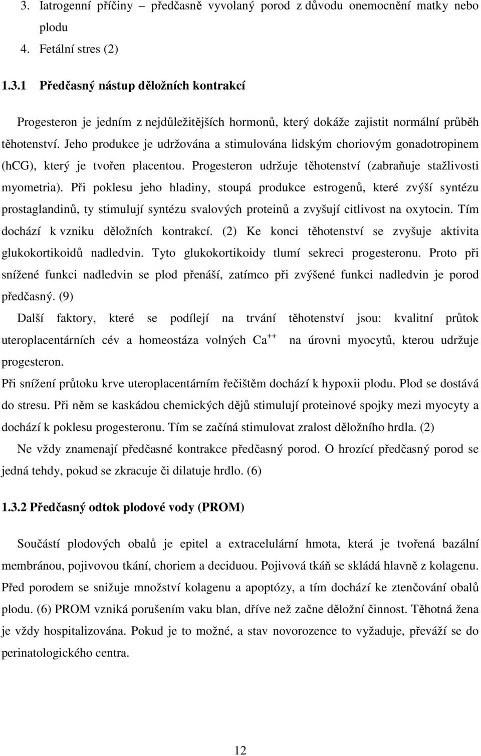 Při poklesu jeho hladiny, stoupá produkce estrogenů, které zvýší syntézu prostaglandinů, ty stimulují syntézu svalových proteinů a zvyšují citlivost na oxytocin.