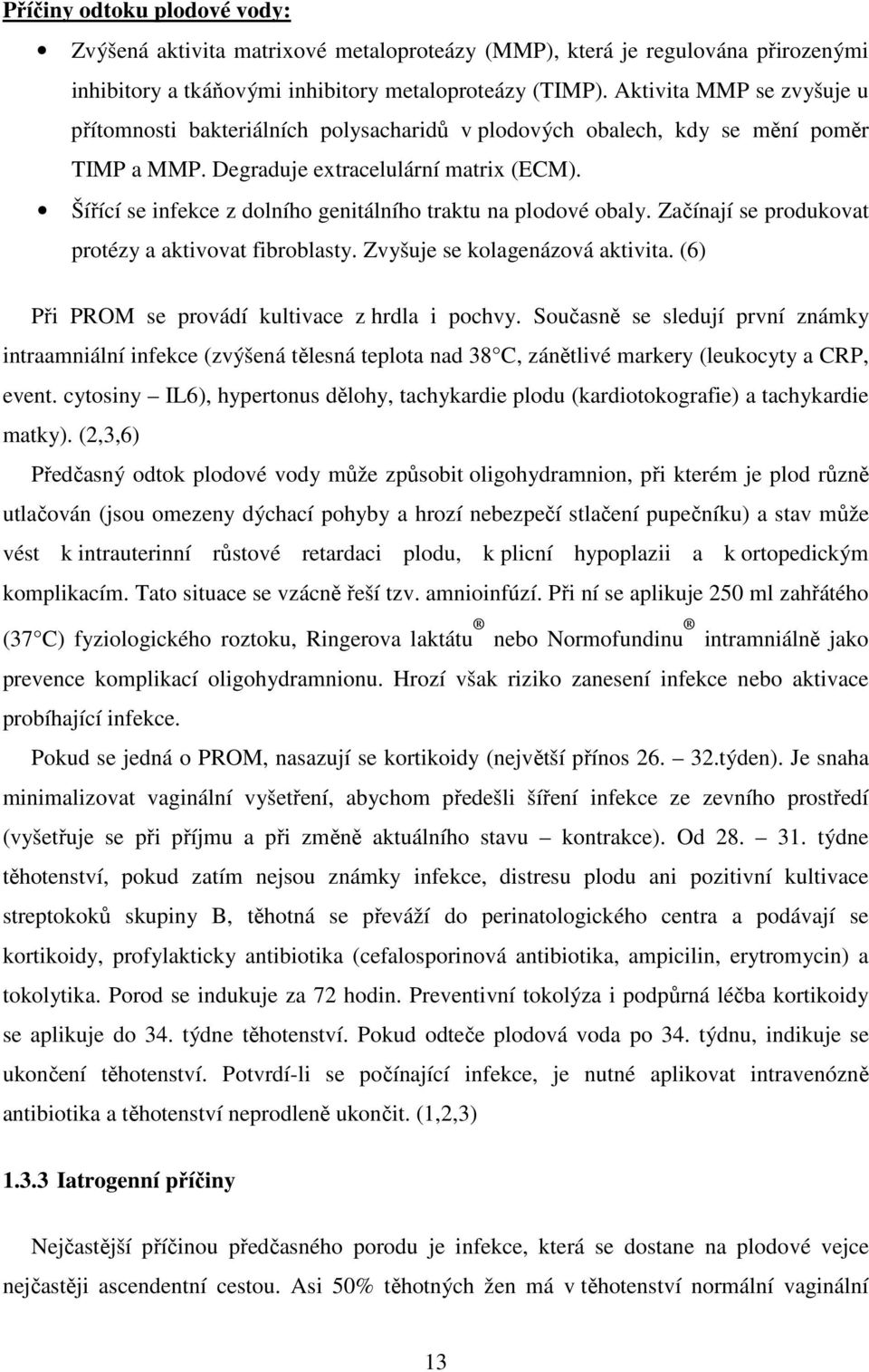 Šířící se infekce z dolního genitálního traktu na plodové obaly. Začínají se produkovat protézy a aktivovat fibroblasty. Zvyšuje se kolagenázová aktivita.