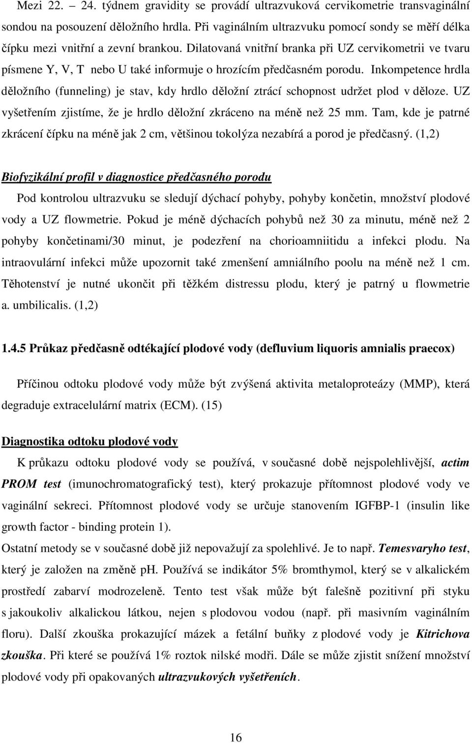 Dilatovaná vnitřní branka při UZ cervikometrii ve tvaru písmene Y, V, T nebo U také informuje o hrozícím předčasném porodu.