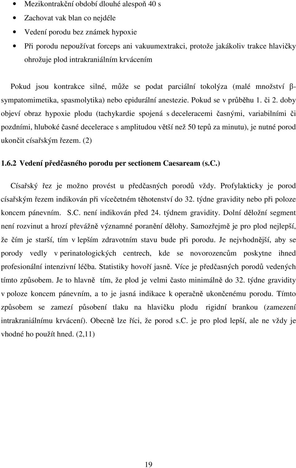 doby objeví obraz hypoxie plodu (tachykardie spojená s deceleracemi časnými, variabilními či pozdními, hluboké časné decelerace s amplitudou větší než 50 tepů za minutu), je nutné porod ukončit