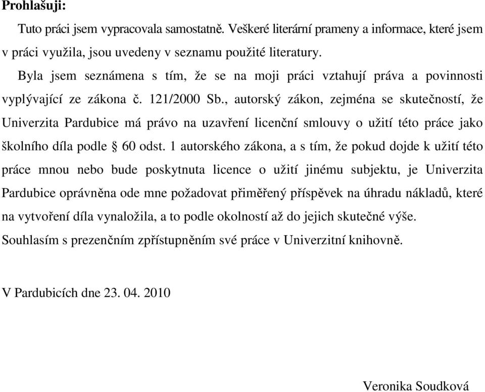 , autorský zákon, zejména se skutečností, že Univerzita Pardubice má právo na uzavření licenční smlouvy o užití této práce jako školního díla podle 60 odst.