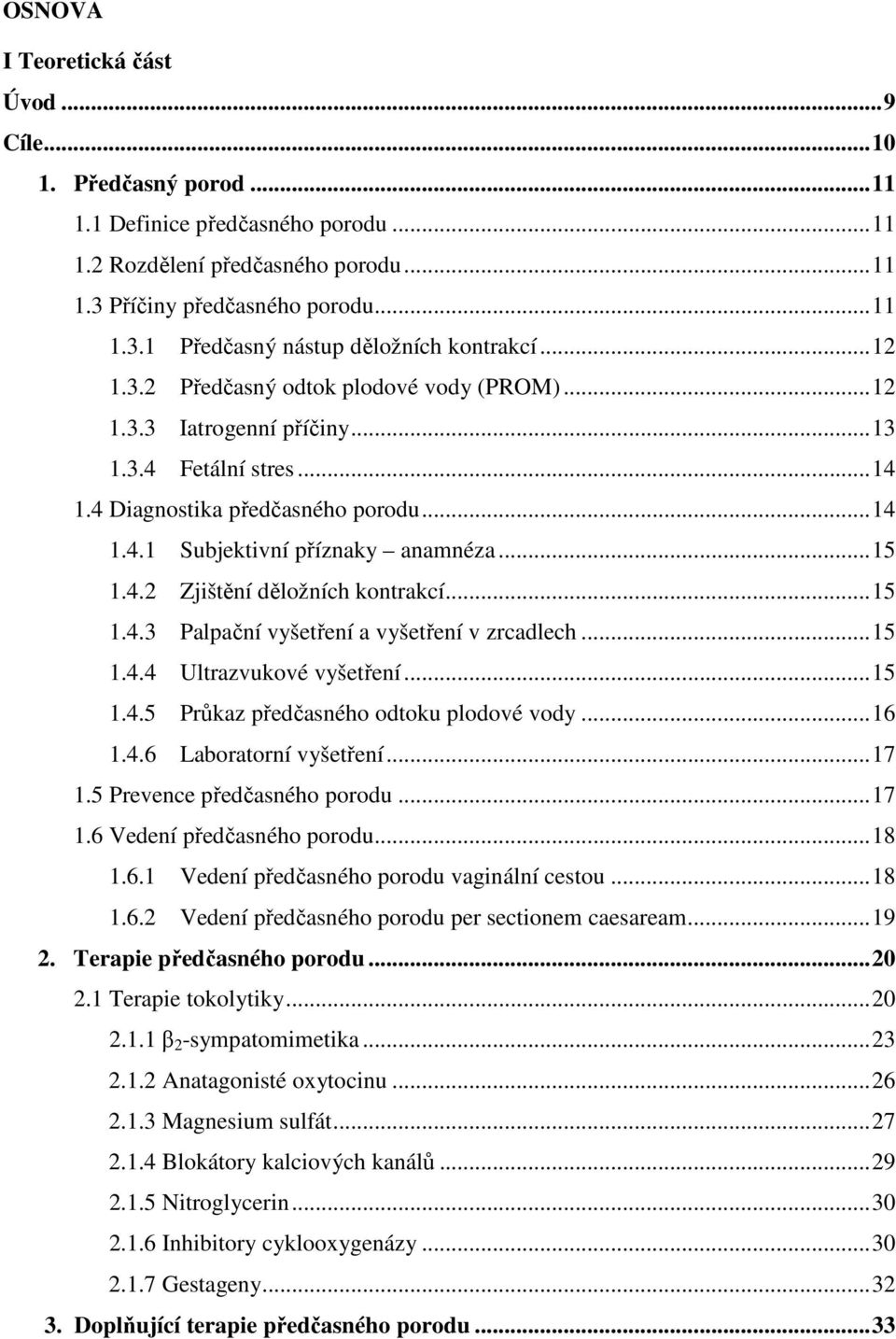 .. 15 1.4.3 Palpační vyšetření a vyšetření v zrcadlech... 15 1.4.4 Ultrazvukové vyšetření... 15 1.4.5 Průkaz předčasného odtoku plodové vody... 16 1.4.6 Laboratorní vyšetření... 17 1.