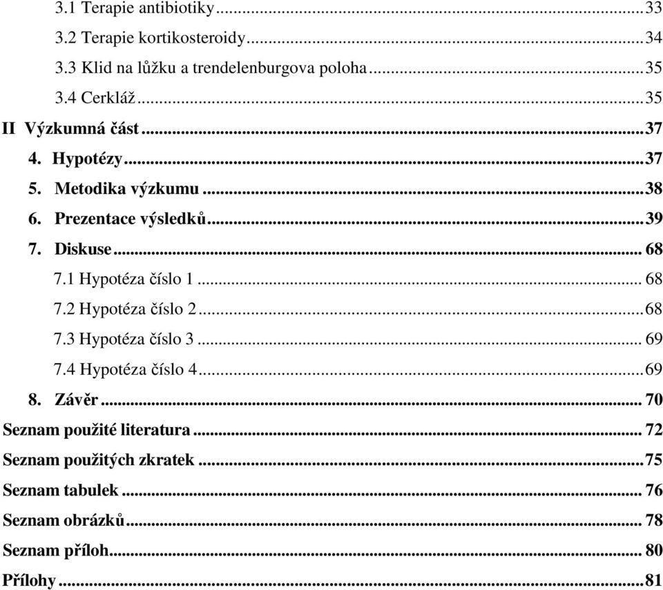 1 Hypotéza číslo 1... 68 7.2 Hypotéza číslo 2... 68 7.3 Hypotéza číslo 3... 69 7.4 Hypotéza číslo 4... 69 8. Závěr.