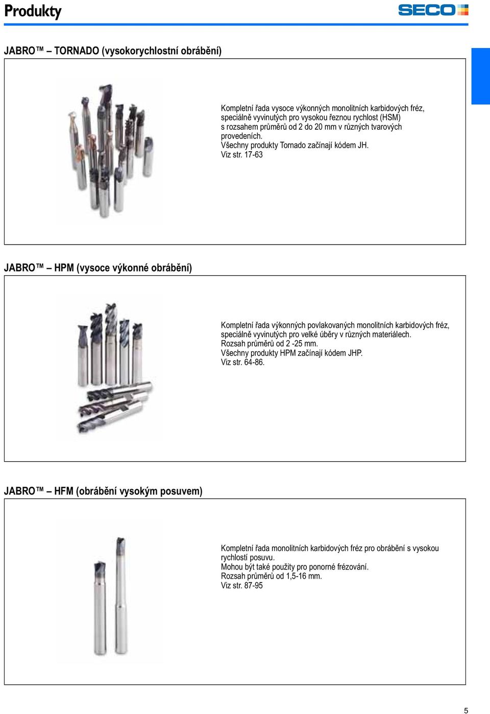 17-63 JABRO HPM (vysoce výkonné obrábění) Kompletní řada výkonných povlakovaných monolitních karbidových fréz, speciálně vyvinutých pro velké úběry v různých materiálech.