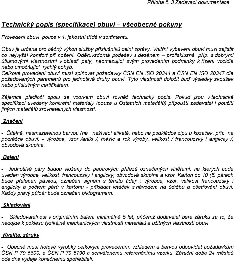 s dobrými útlumovými vlastnostmi v oblasti paty, neomezující svým provedením podmínky k řízení vozidla nebo umožňující rychlý pohyb.