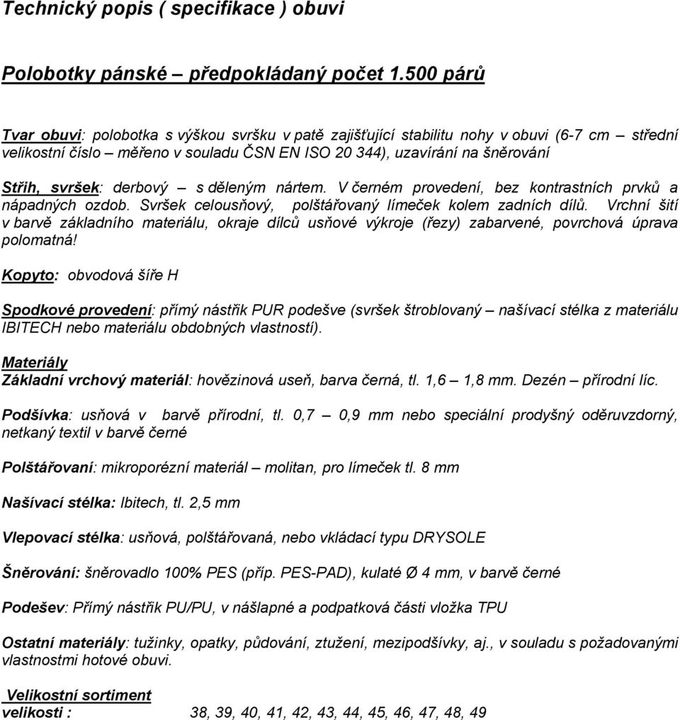 derbový s děleným nártem. V černém provedení, bez kontrastních prvků a nápadných ozdob. Svršek celousňový, polštářovaný límeček kolem zadních dílů.