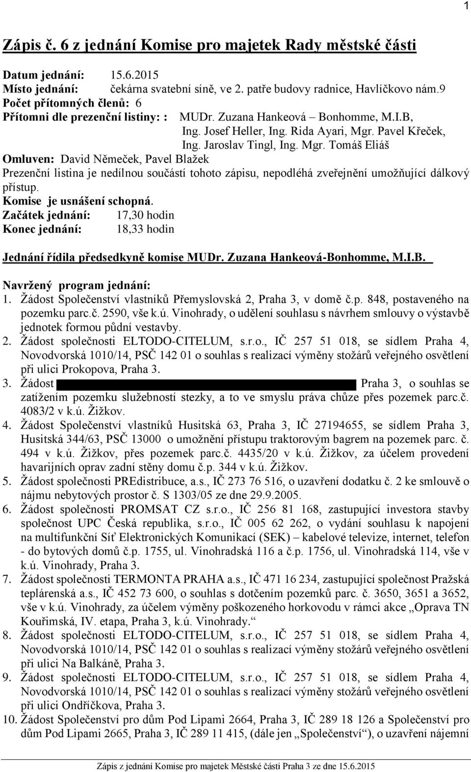 Pavel Křeček, Ing. Jaroslav Tingl, Ing. Mgr. Tomáš Eliáš Omluven: David Němeček, Pavel Blažek Prezenční listina je nedílnou součástí tohoto zápisu, nepodléhá zveřejnění umožňující dálkový přístup.