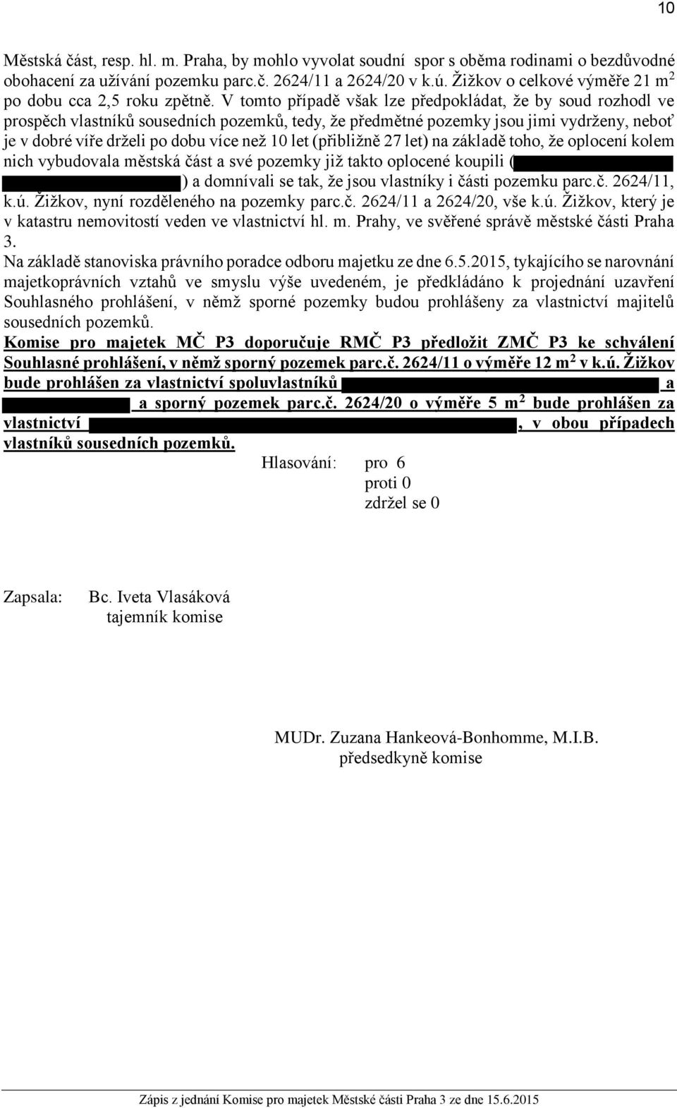 V tomto případě však lze předpokládat, že by soud rozhodl ve prospěch vlastníků sousedních pozemků, tedy, že předmětné pozemky jsou jimi vydrženy, neboť je v dobré víře drželi po dobu více než 10 let