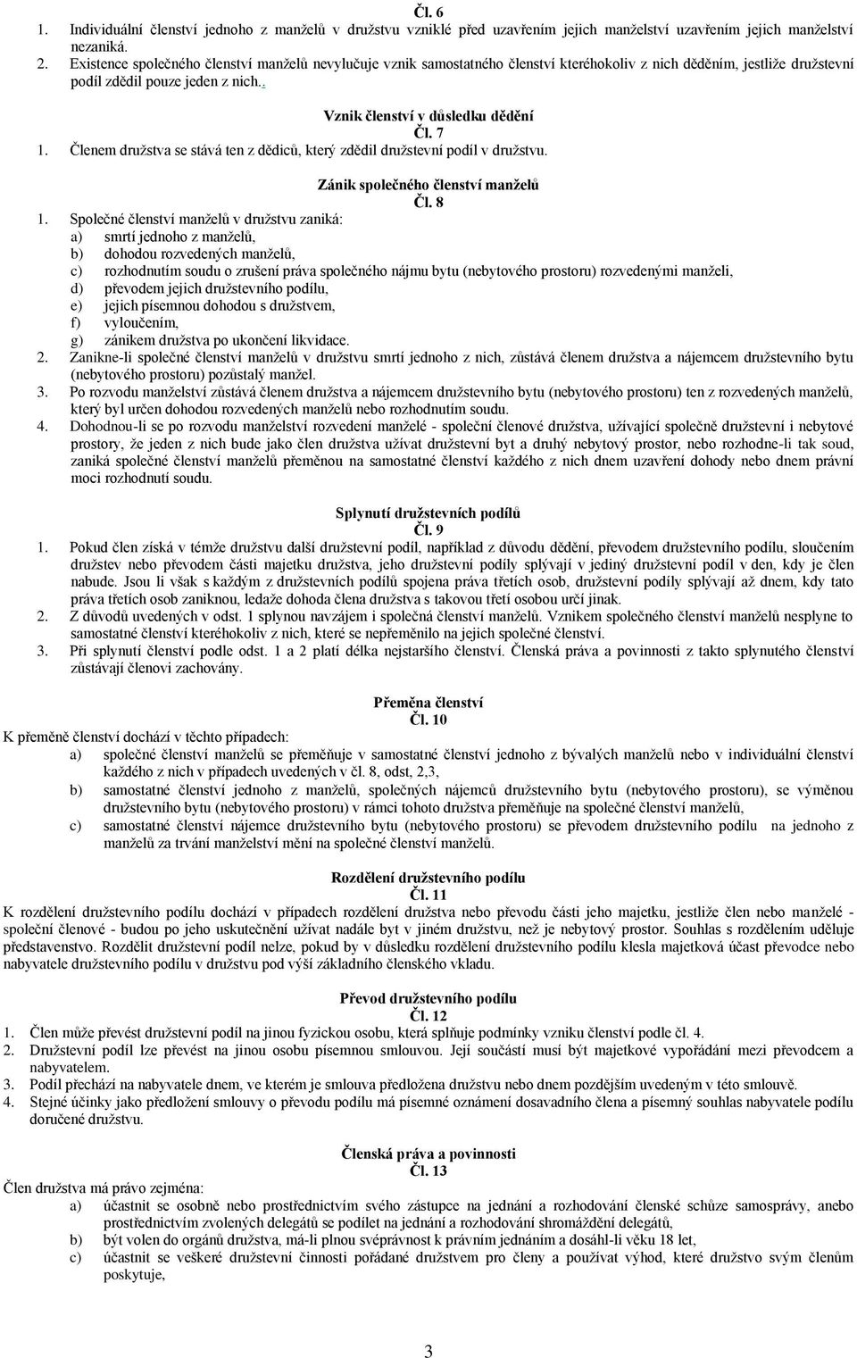 7 1. Členem družstva se stává ten z dědiců, který zdědil družstevní podíl v družstvu. Zánik společného členství manţelů Čl. 8 1.