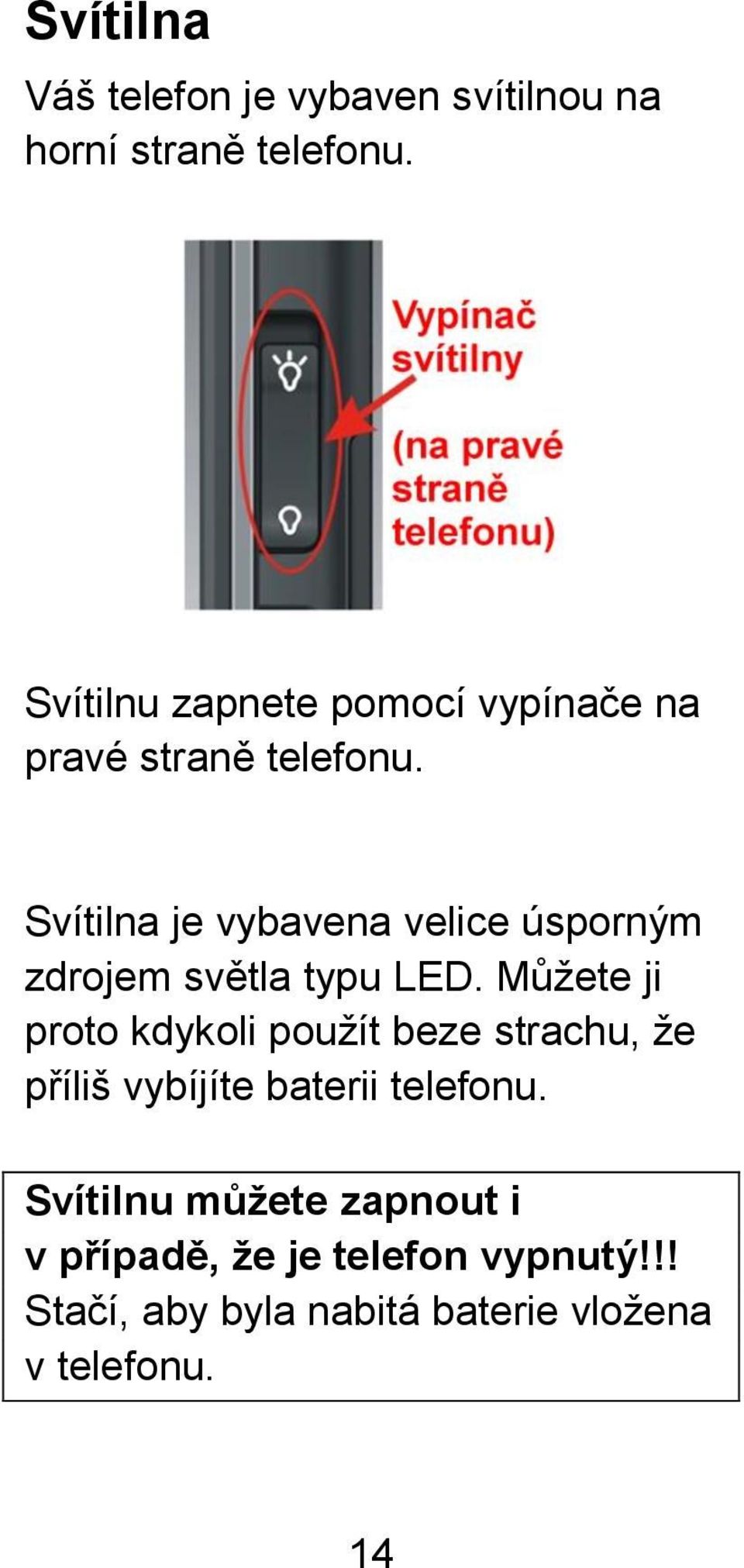 Svítilna je vybavena velice úsporným zdrojem světla typu LED.