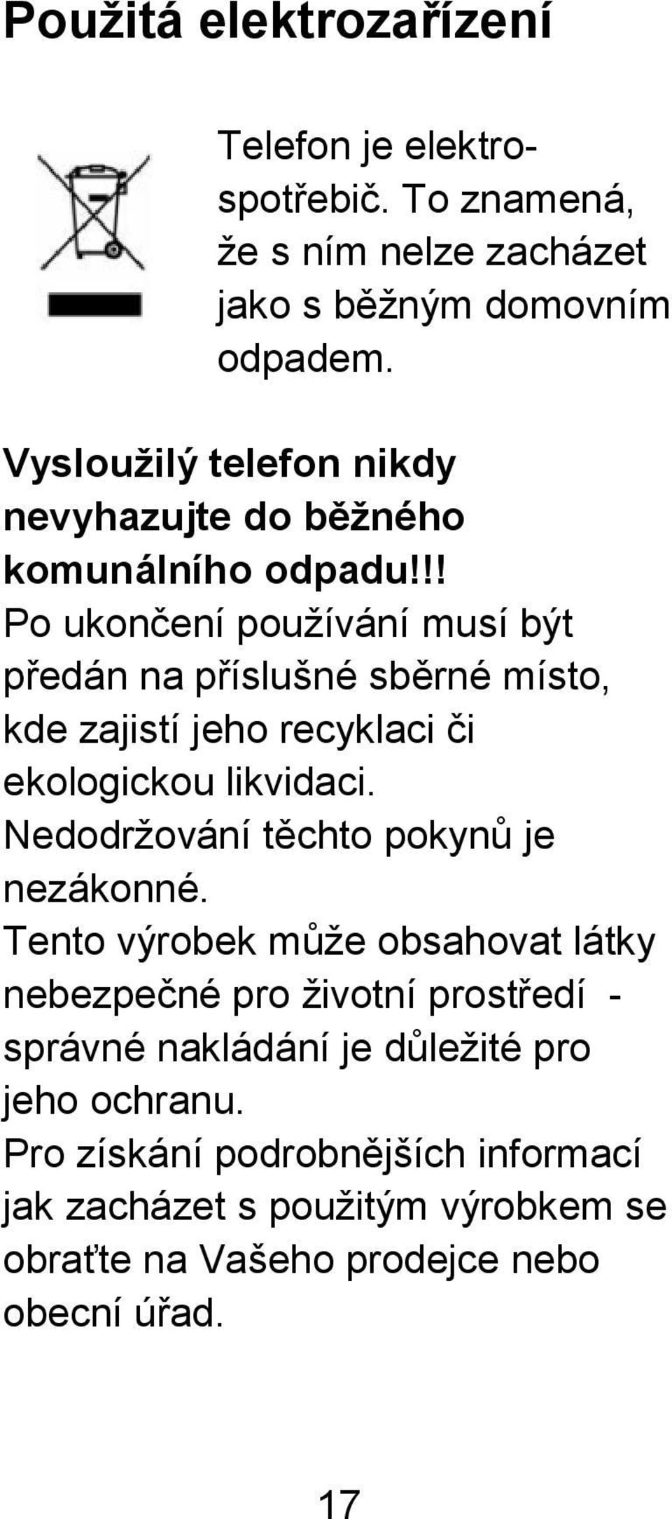 !! Po ukončení používání musí být předán na příslušné sběrné místo, kde zajistí jeho recyklaci či ekologickou likvidaci.