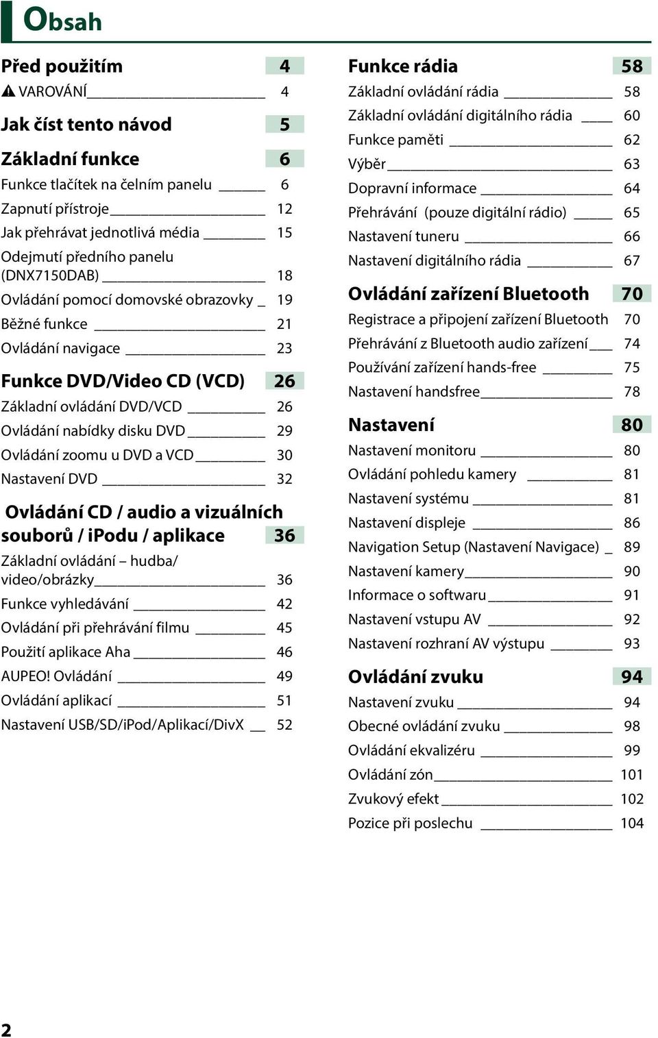 a VCD 30 Nastavení DVD 32 Ovládání CD / audio a vizuálních souborů / ipodu / aplikace 36 Základní ovládání hudba/ video/obrázky 36 Funkce vyhledávání 42 Ovládání při přehrávání filmu 45 Použití