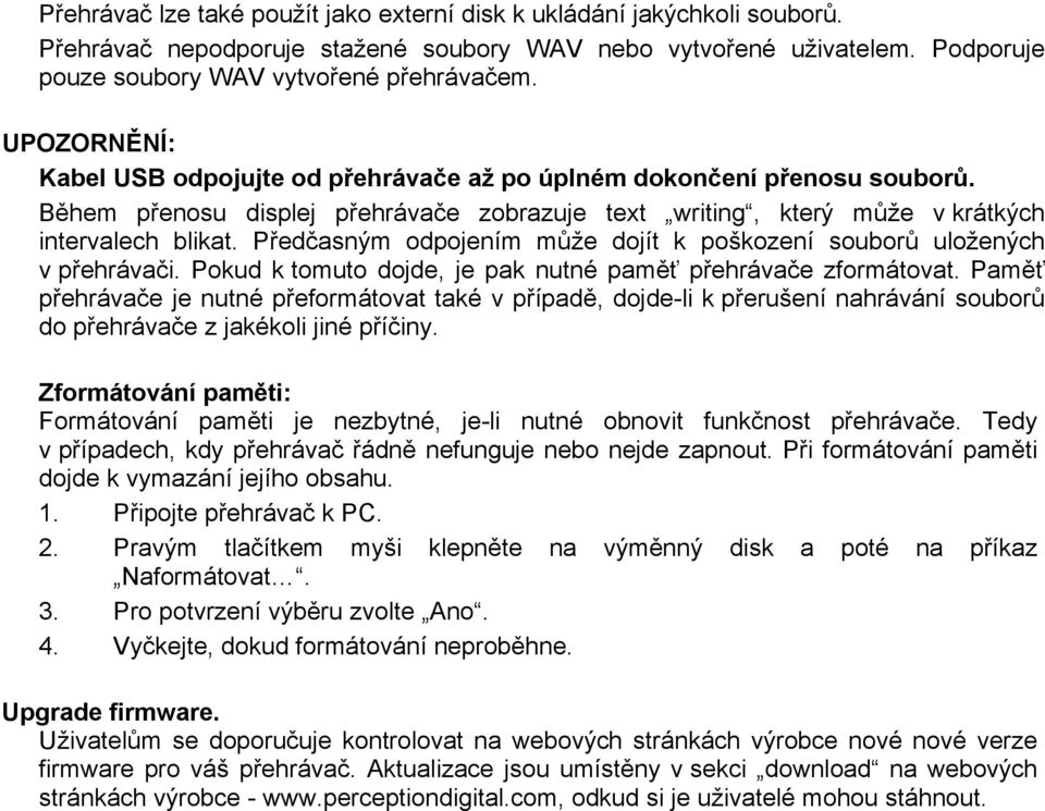 Předčasným odpojením může dojít k poškození souborů uložených v přehrávači. Pokud k tomuto dojde, je pak nutné paměť přehrávače zformátovat.