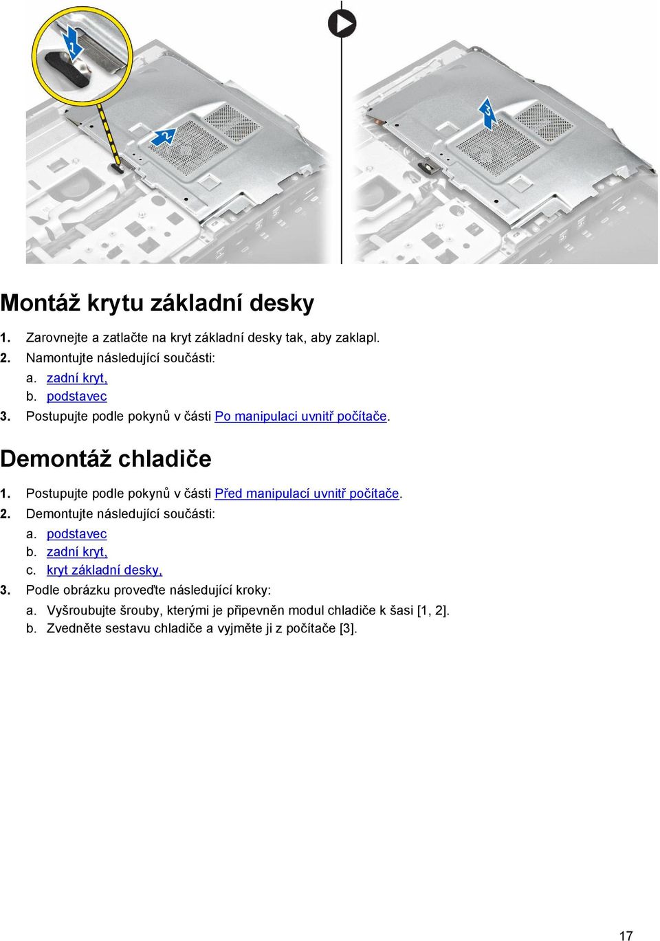 Postupujte podle pokynů v části Před manipulací uvnitř počítače. 2. Demontujte následující součásti: a. podstavec b. zadní kryt, c.