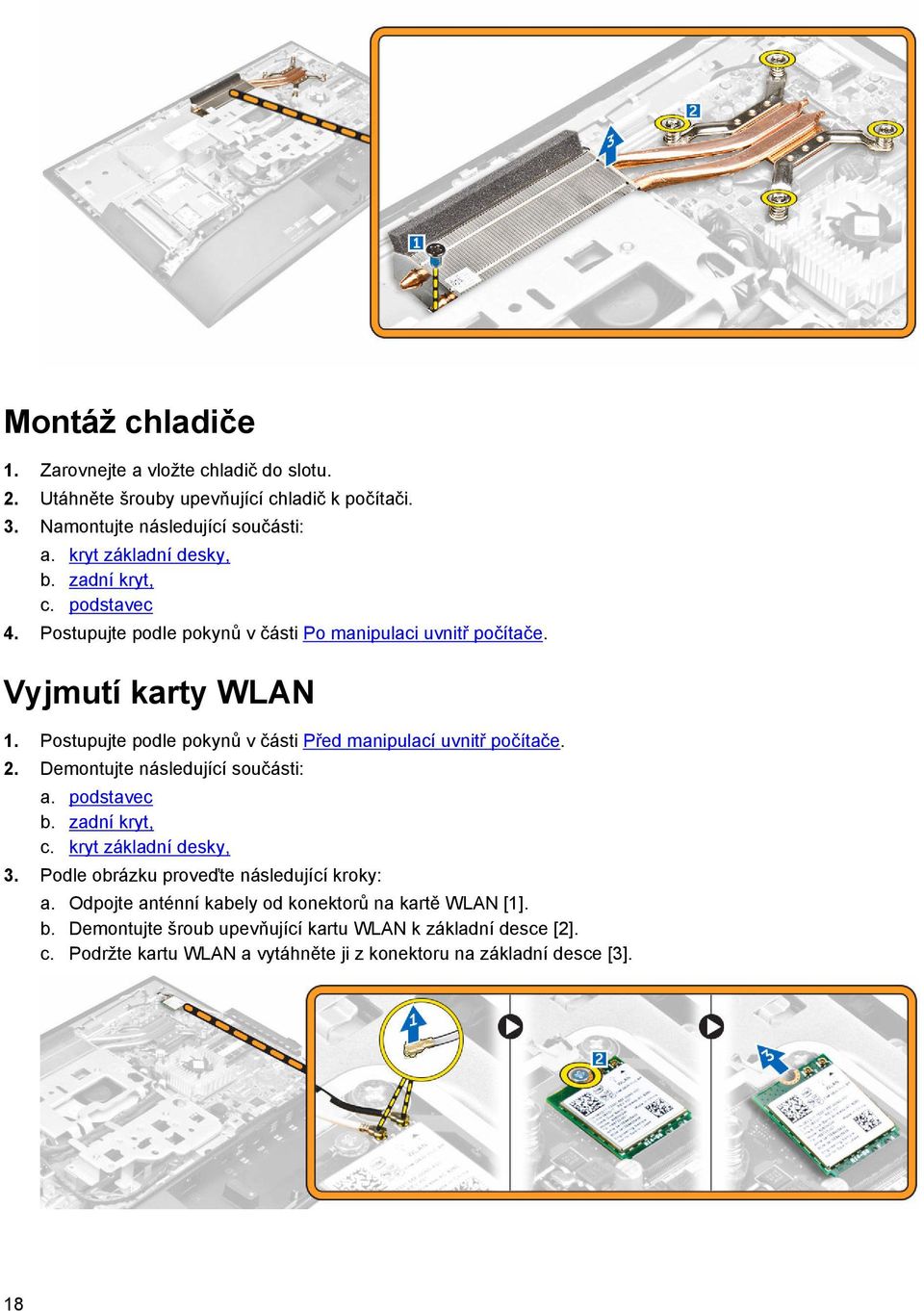 Postupujte podle pokynů v části Před manipulací uvnitř počítače. 2. Demontujte následující součásti: a. podstavec b. zadní kryt, c. kryt základní desky, 3.