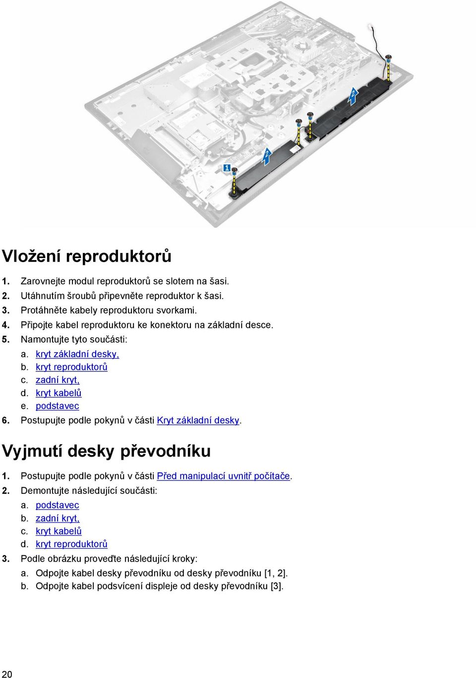 Postupujte podle pokynů v části Kryt základní desky. Vyjmutí desky převodníku 1. Postupujte podle pokynů v části Před manipulací uvnitř počítače. 2. Demontujte následující součásti: a.