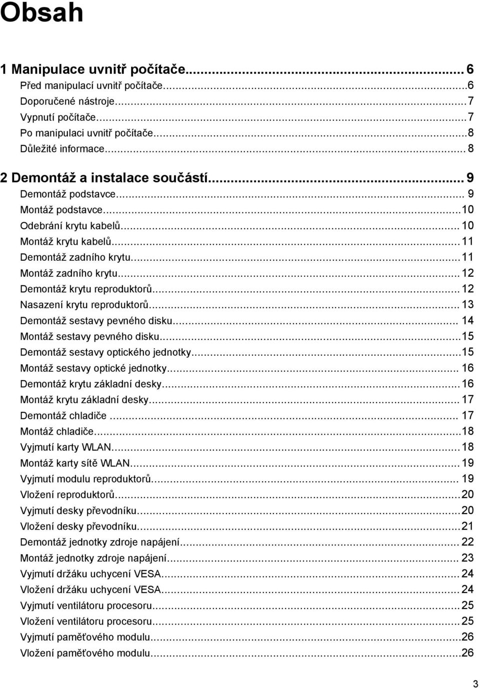 ..12 Demontáž krytu reproduktorů...12 Nasazení krytu reproduktorů... 13 Demontáž sestavy pevného disku... 14 Montáž sestavy pevného disku...15 Demontáž sestavy optického jednotky.