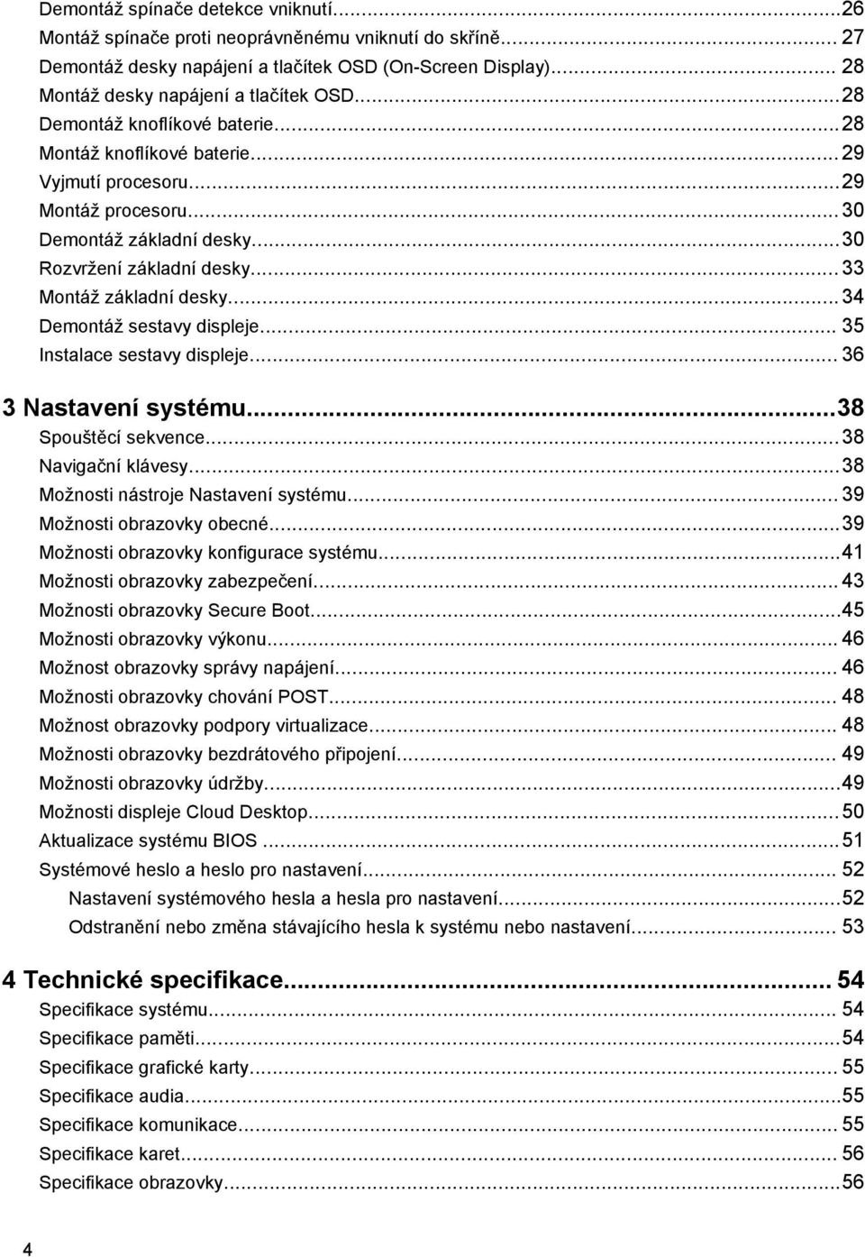 ..34 Demontáž sestavy displeje... 35 Instalace sestavy displeje... 36 3 Nastavení systému...38 Spouštěcí sekvence...38 Navigační klávesy...38 Možnosti nástroje Nastavení systému.