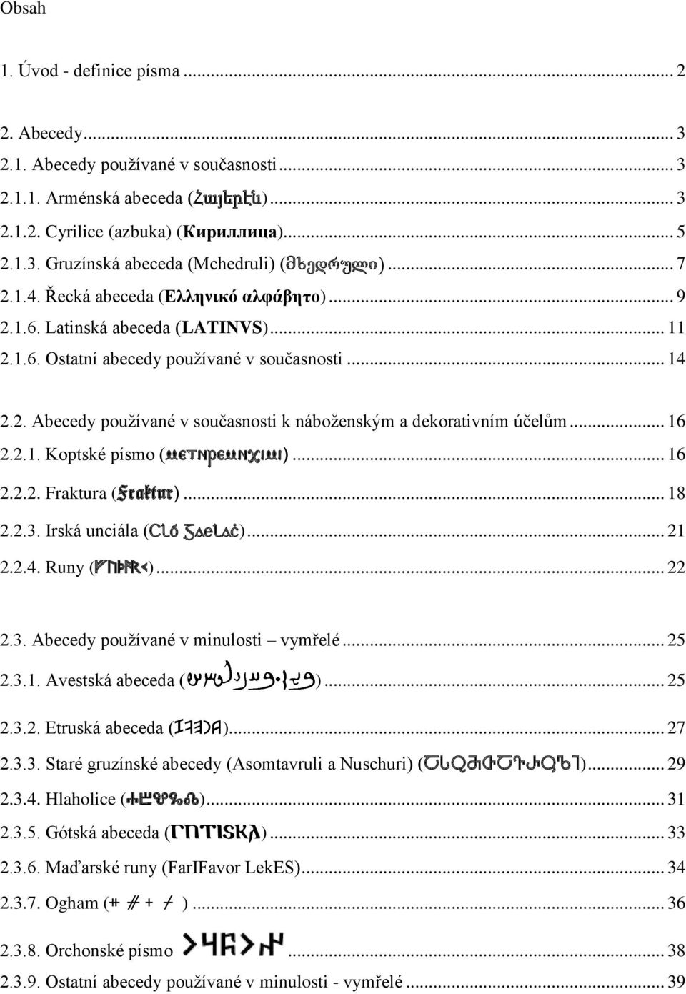 .. 16 2.2.1. Koptské písmo (metnremn,imi)... 16 2.2.2. Fraktura (Fraktur)... 18 2.2.3. Irská unciála (Cló Gaelaċ)... 21 2.2.4. Runy (ᚠᚢᚦᚨᚱᚲ)... 22 2.3. Abecedy pouţívané v minulosti vymřelé... 25 2.3.1. Avestská abeceda ( ).