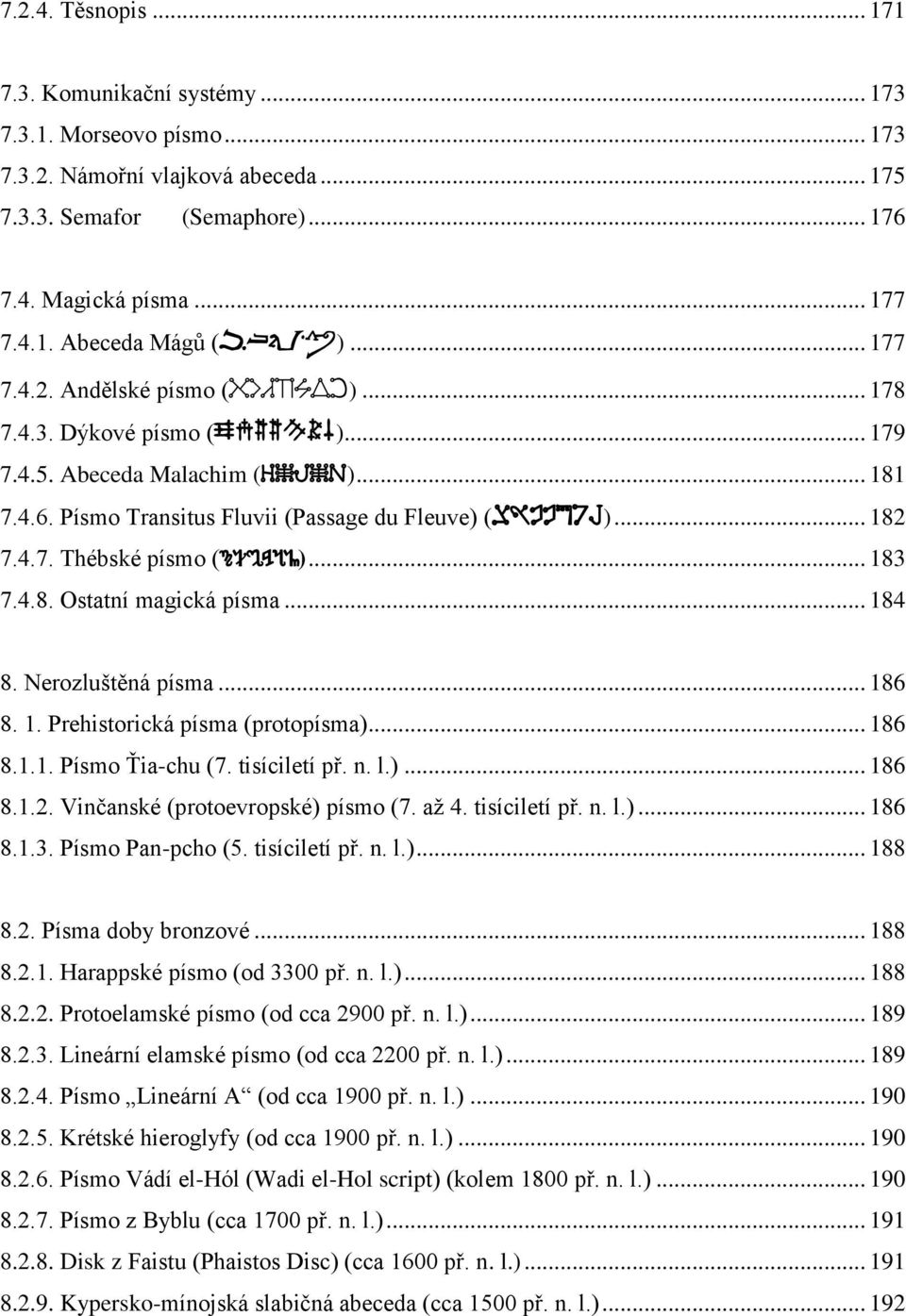 .. 183 7.4.8. Ostatní magická písma... 184 8. Nerozluštěná písma... 186 8. 1. Prehistorická písma (protopísma)... 186 8.1.1. Písmo Ťia-chu (7. tisíciletí př. n. l.)... 186 8.1.2.