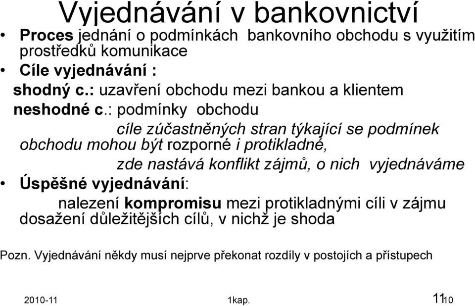 : podmínky obchodu cíle zúčastněných stran týkající se podmínek obchodu mohou být rozporné i protikladné, zde nastává konflikt zájmů, o