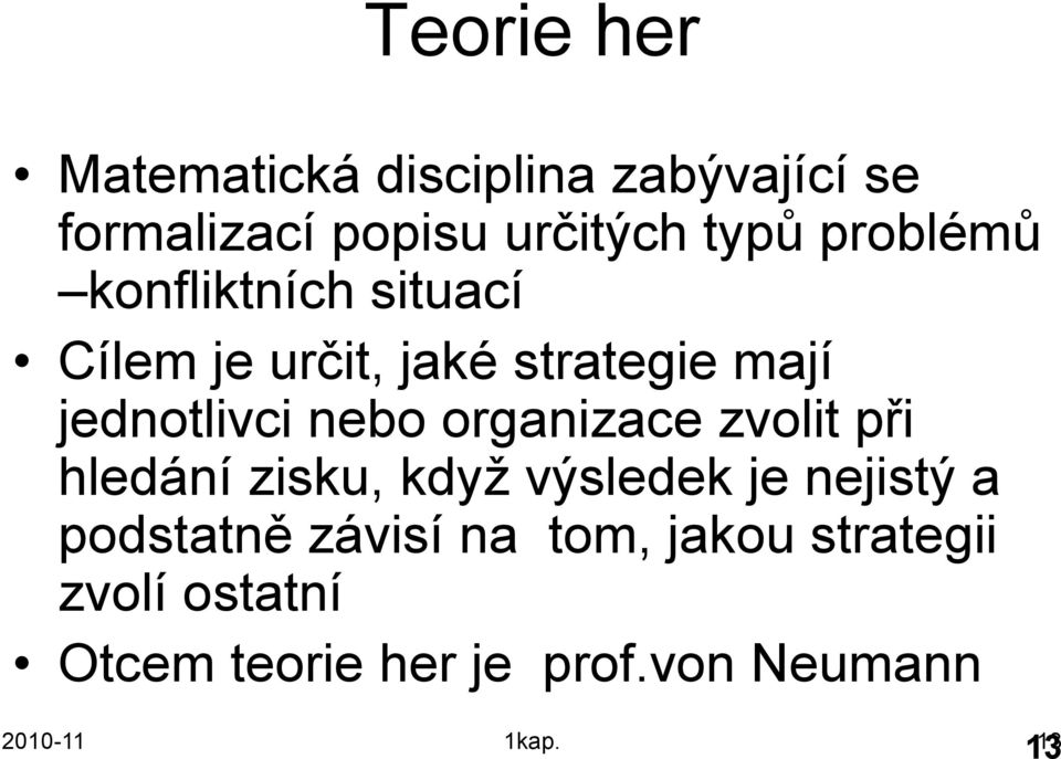 organizace zvolit při hledání zisku, kdyţ výsledek je nejistý a podstatně závisí na